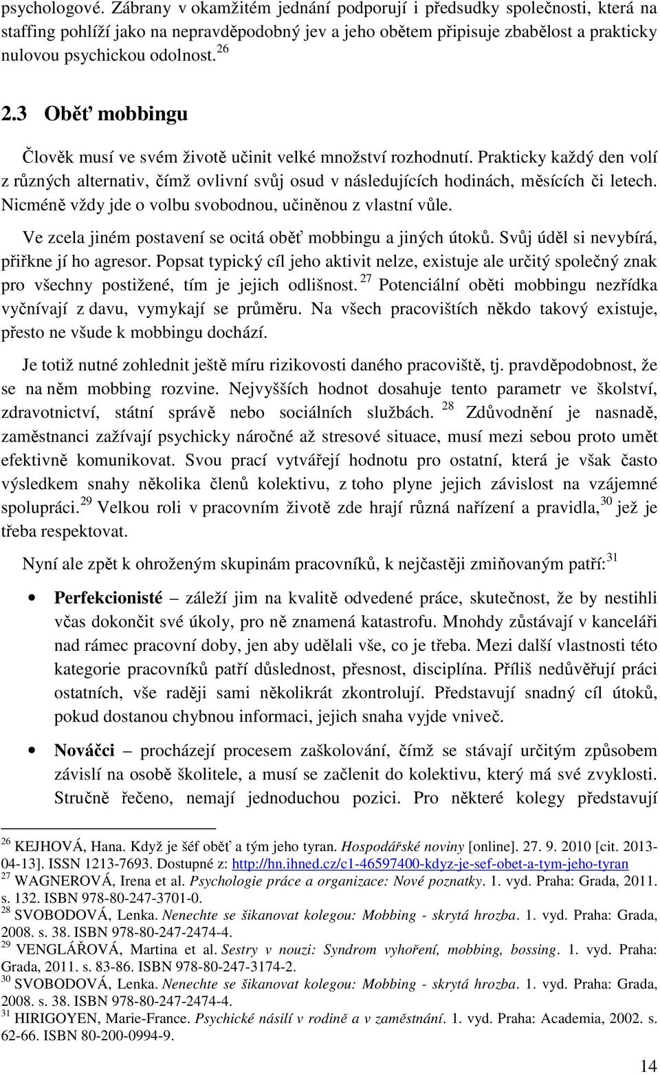 3 Oběť mobbingu Člověk musí ve svém životě učinit velké množství rozhodnutí. Prakticky každý den volí z různých alternativ, čímž ovlivní svůj osud v následujících hodinách, měsících či letech.