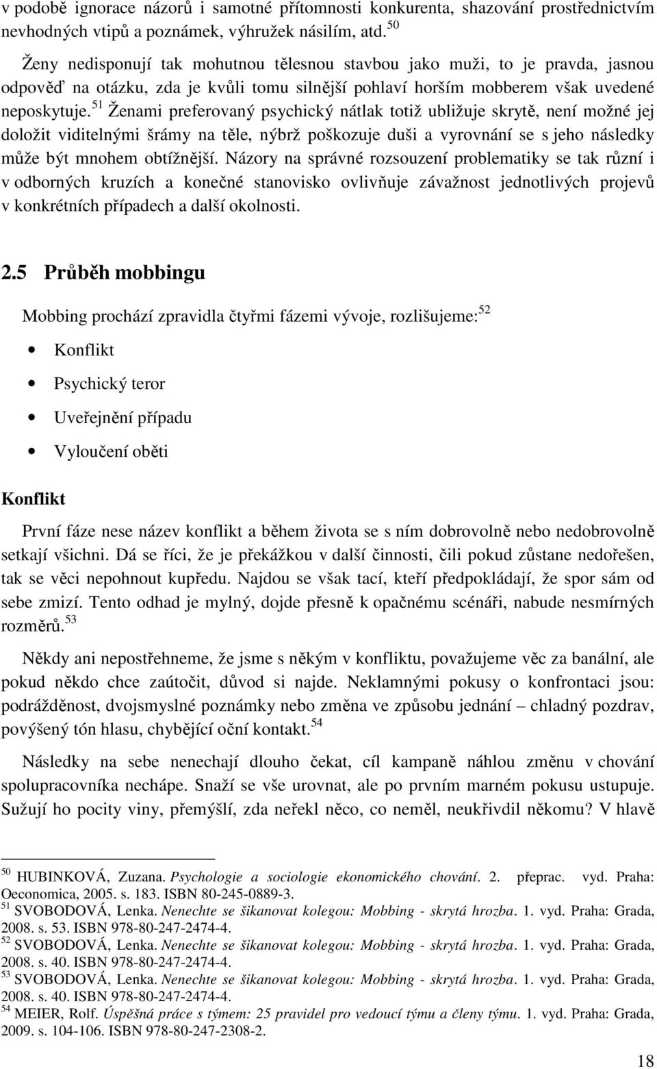 51 Ženami preferovaný psychický nátlak totiž ubližuje skrytě, není možné jej doložit viditelnými šrámy na těle, nýbrž poškozuje duši a vyrovnání se s jeho následky může být mnohem obtížnější.