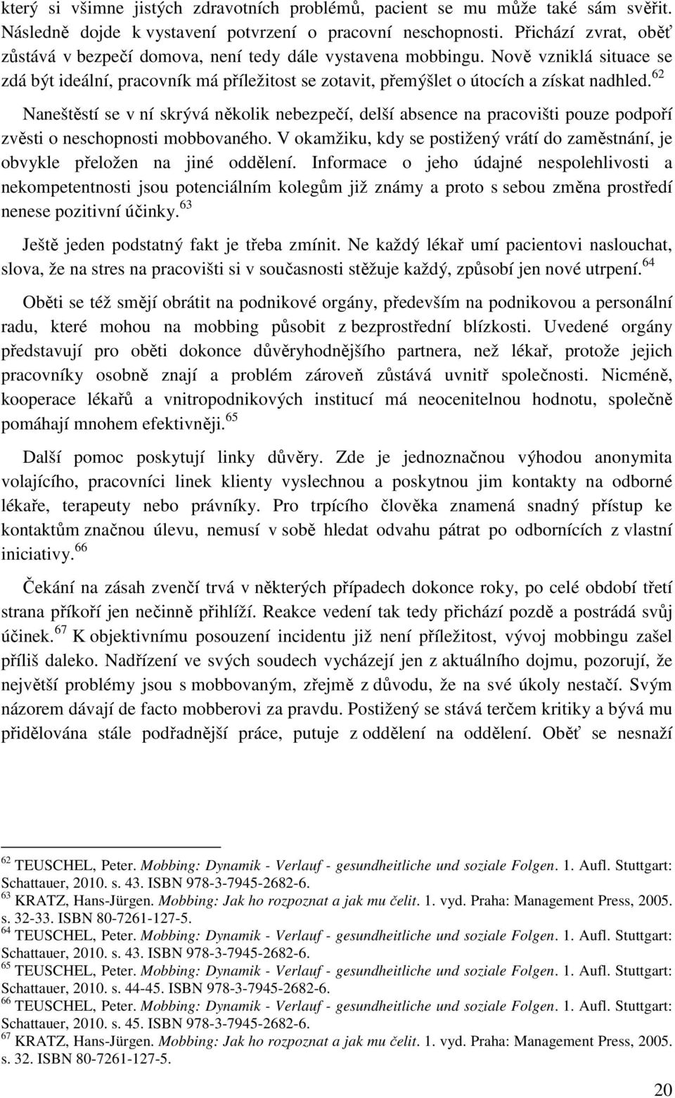 62 Naneštěstí se v ní skrývá několik nebezpečí, delší absence na pracovišti pouze podpoří zvěsti o neschopnosti mobbovaného.