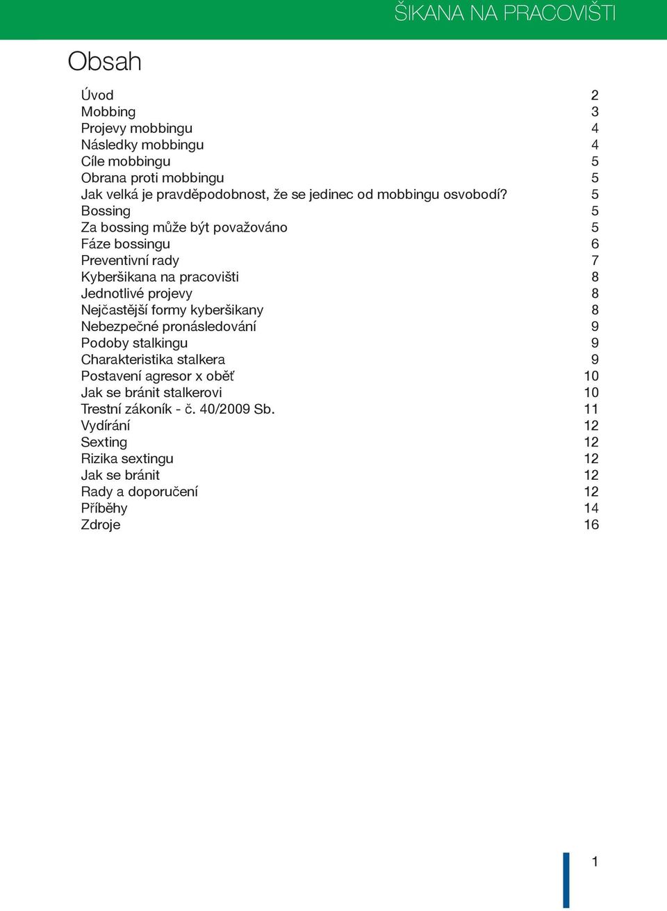 5 Bossing 5 Za bossing může být považováno 5 Fáze bossingu 6 Preventivní rady 7 Kyberšikana na pracovišti 8 Jednotlivé projevy 8 Nejčastější formy