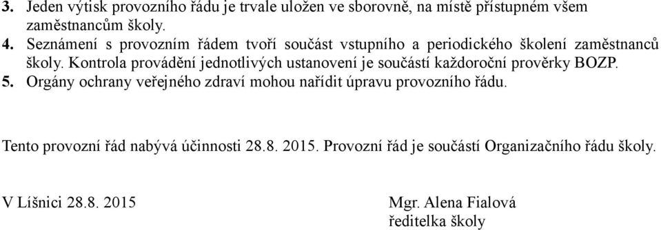 Kontrola provádění jednotlivých ustanovení je součástí každoroční prověrky BOZP. 5.