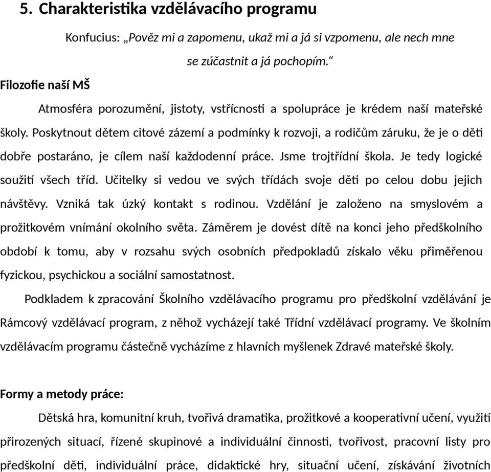 Poskytnout dětem citové zázemí a podmínky k rozvoji, a rodičům záruku, že je o děti dobře postaráno, je cílem naší každodenní práce. Jsme trojtřídní škola. Je tedy logické soužití všech tříd.