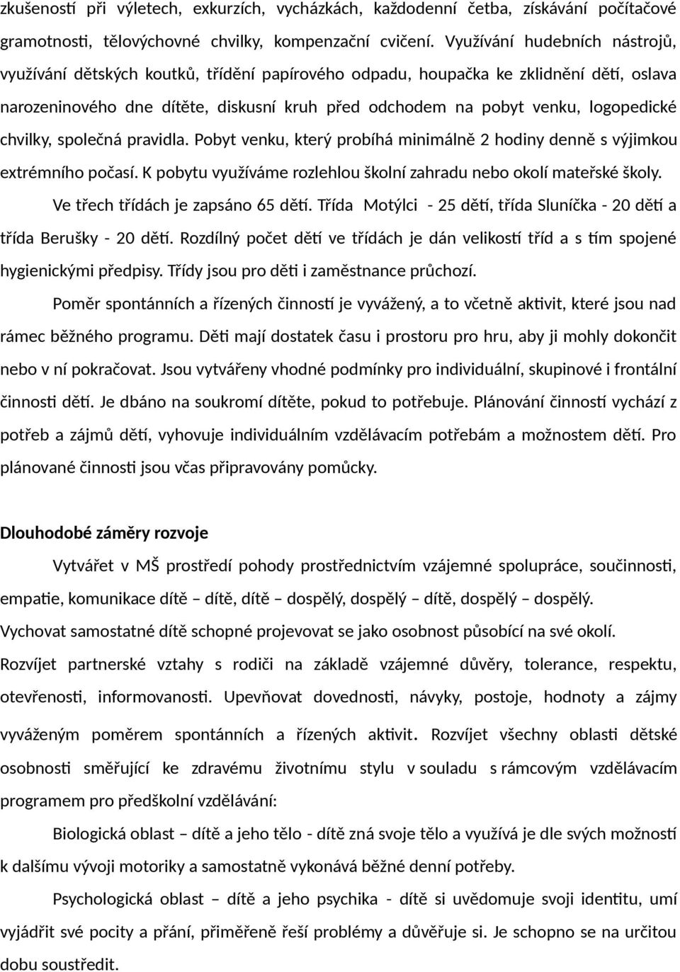 logopedické chvilky, společná pravidla. Pobyt venku, který probíhá minimálně 2 hodiny denně s výjimkou extrémního počasí. K pobytu využíváme rozlehlou školní zahradu nebo okolí mateřské školy.