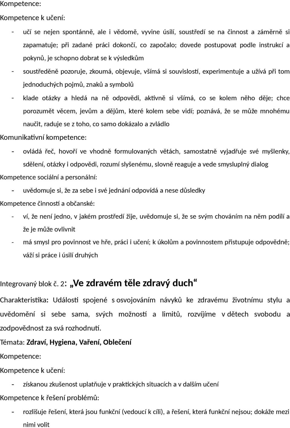 hledá na ně odpovědi, aktivně si všímá, co se kolem něho děje; chce porozumět věcem, jevům a dějům, které kolem sebe vidí; poznává, že se může mnohému naučit, raduje se z toho, co samo dokázalo a