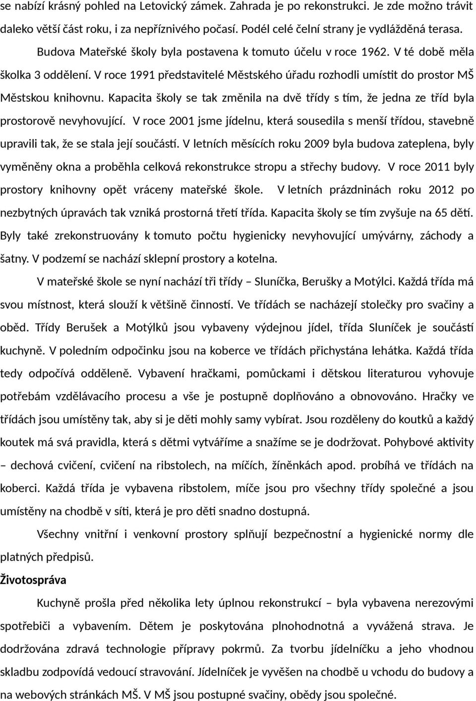 Kapacita školy se tak změnila na dvě třídy s tím, že jedna ze tříd byla prostorově nevyhovující.