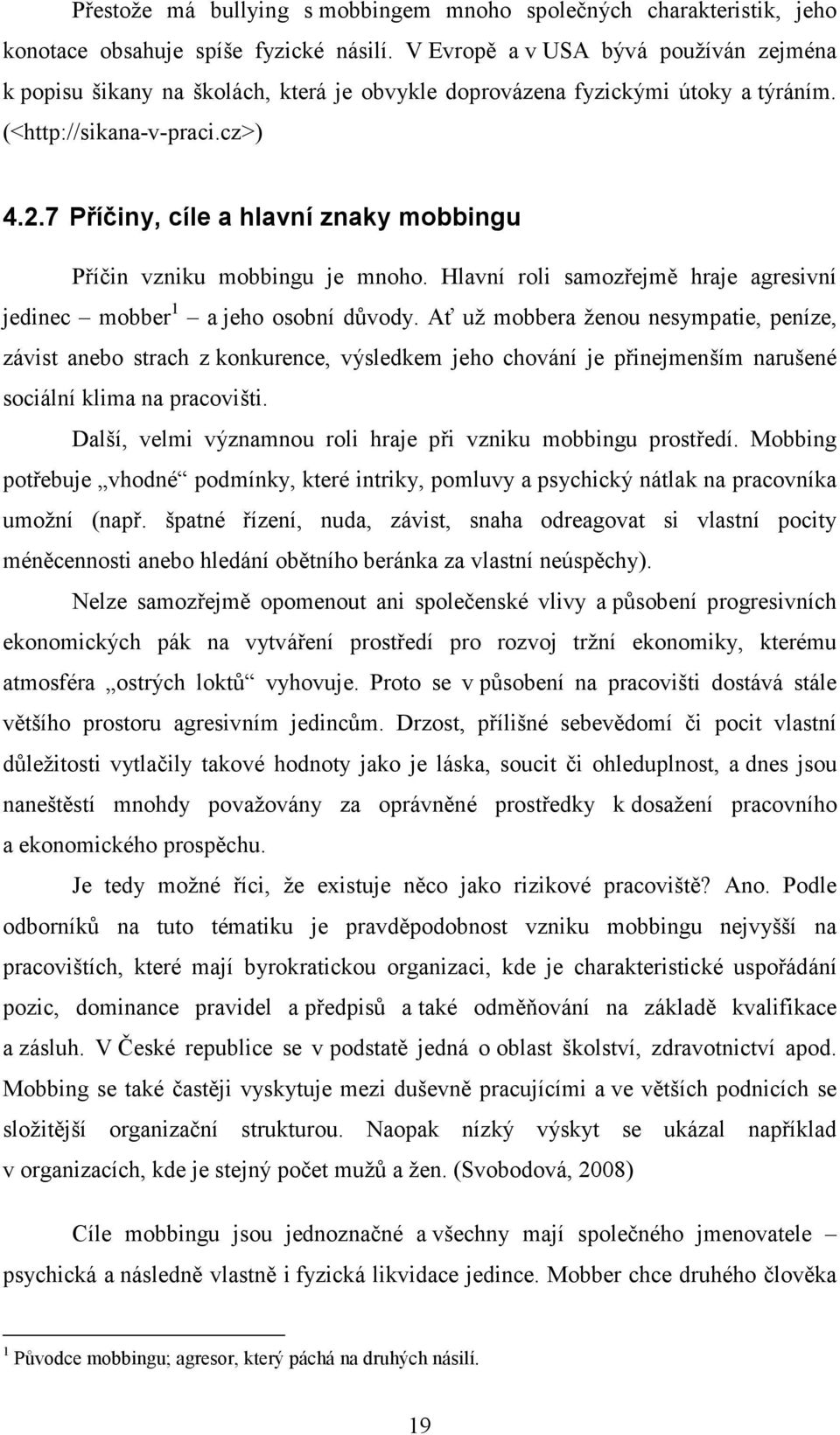 7 Příčiny, cíle a hlavní znaky mobbingu Příčin vzniku mobbingu je mnoho. Hlavní roli samozřejmě hraje agresivní jedinec mobber 1 a jeho osobní důvody.