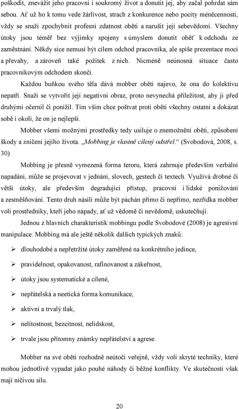 Všechny útoky jsou téměř bez výjimky spojeny s úmyslem donutit oběť k odchodu ze zaměstnání.