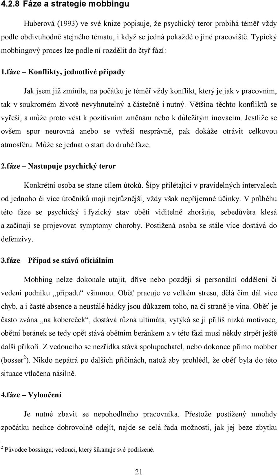 fáze Konflikty, jednotlivé případy Jak jsem již zmínila, na počátku je téměř vždy konflikt, který je jak v pracovním, tak v soukromém životě nevyhnutelný a částečně i nutný.