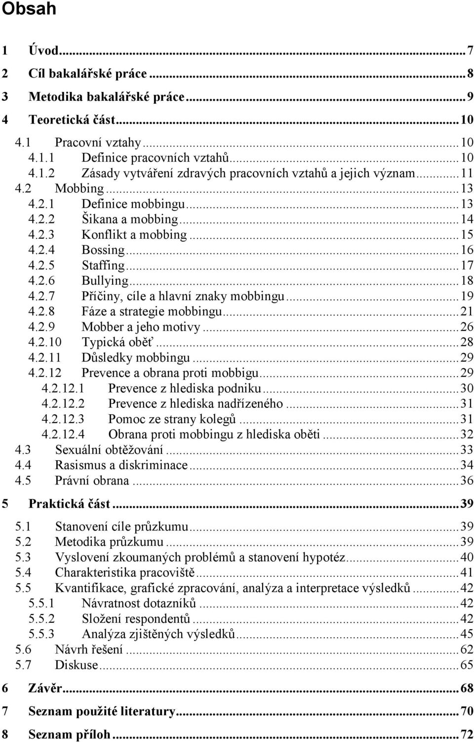 ..19 4.2.8 Fáze a strategie mobbingu...21 4.2.9 Mobber a jeho motivy...26 4.2.10 Typická oběť...28 4.2.11 Důsledky mobbingu...29 4.2.12 Prevence a obrana proti mobbigu...29 4.2.12.1 Prevence z hlediska podniku.