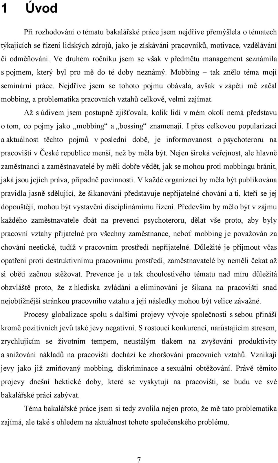 Nejdříve jsem se tohoto pojmu obávala, avšak v zápětí mě začal mobbing, a problematika pracovních vztahů celkově, velmi zajímat.