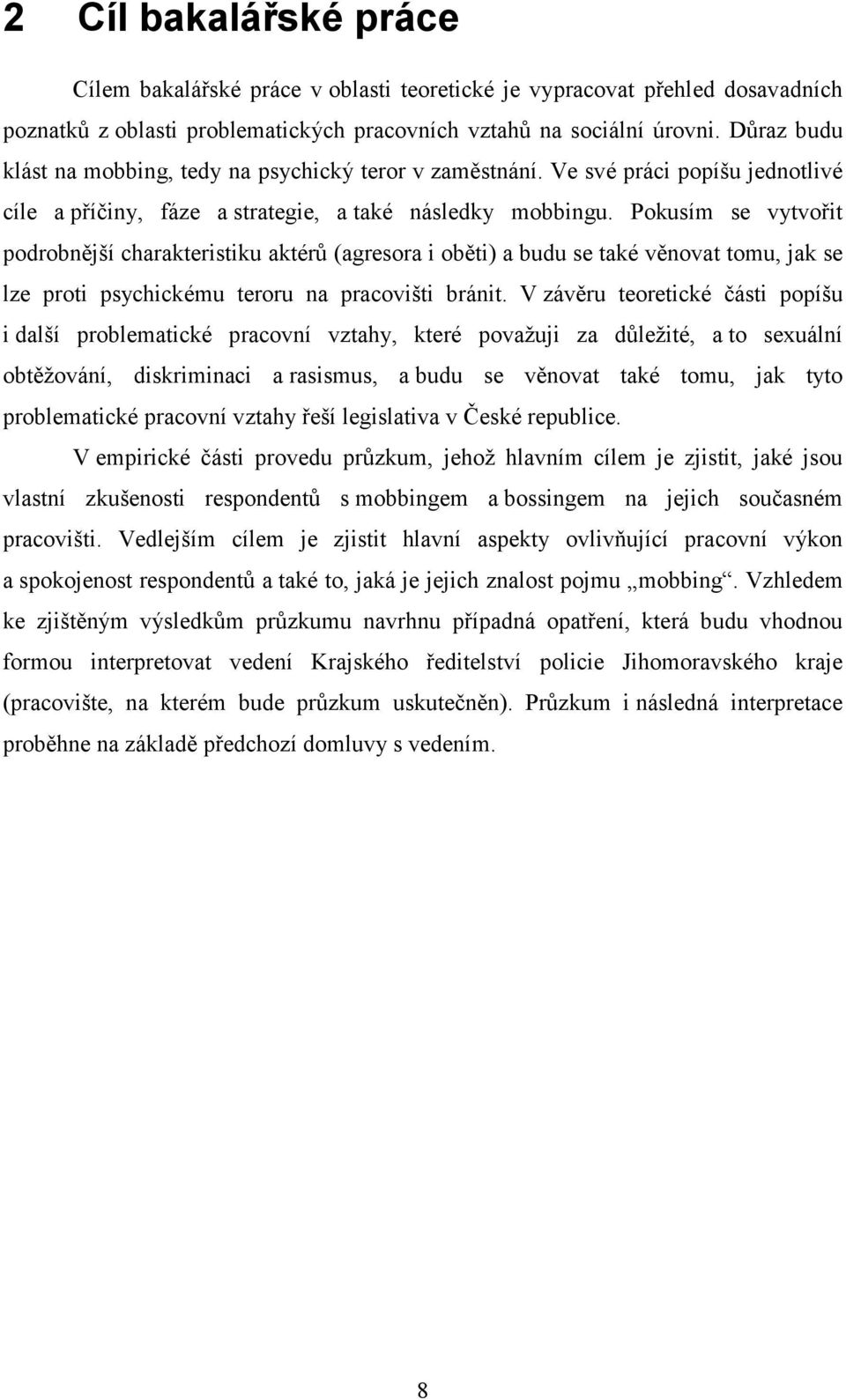 Pokusím se vytvořit podrobnější charakteristiku aktérů (agresora i oběti) a budu se také věnovat tomu, jak se lze proti psychickému teroru na pracovišti bránit.