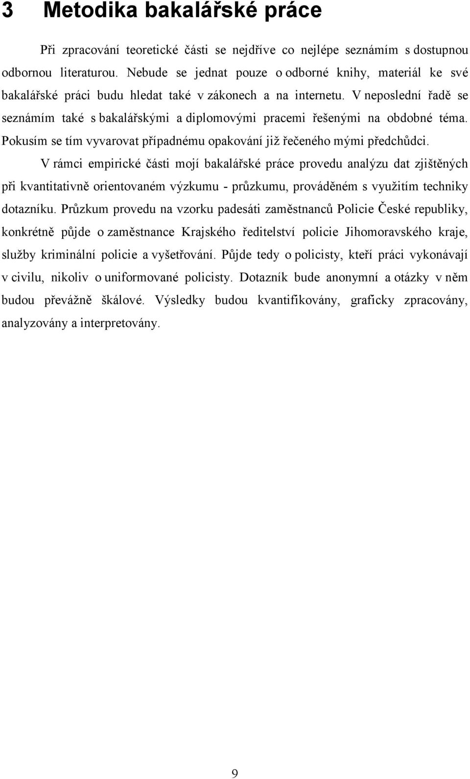 V neposlední řadě se seznámím také s bakalářskými a diplomovými pracemi řešenými na obdobné téma. Pokusím se tím vyvarovat případnému opakování již řečeného mými předchůdci.