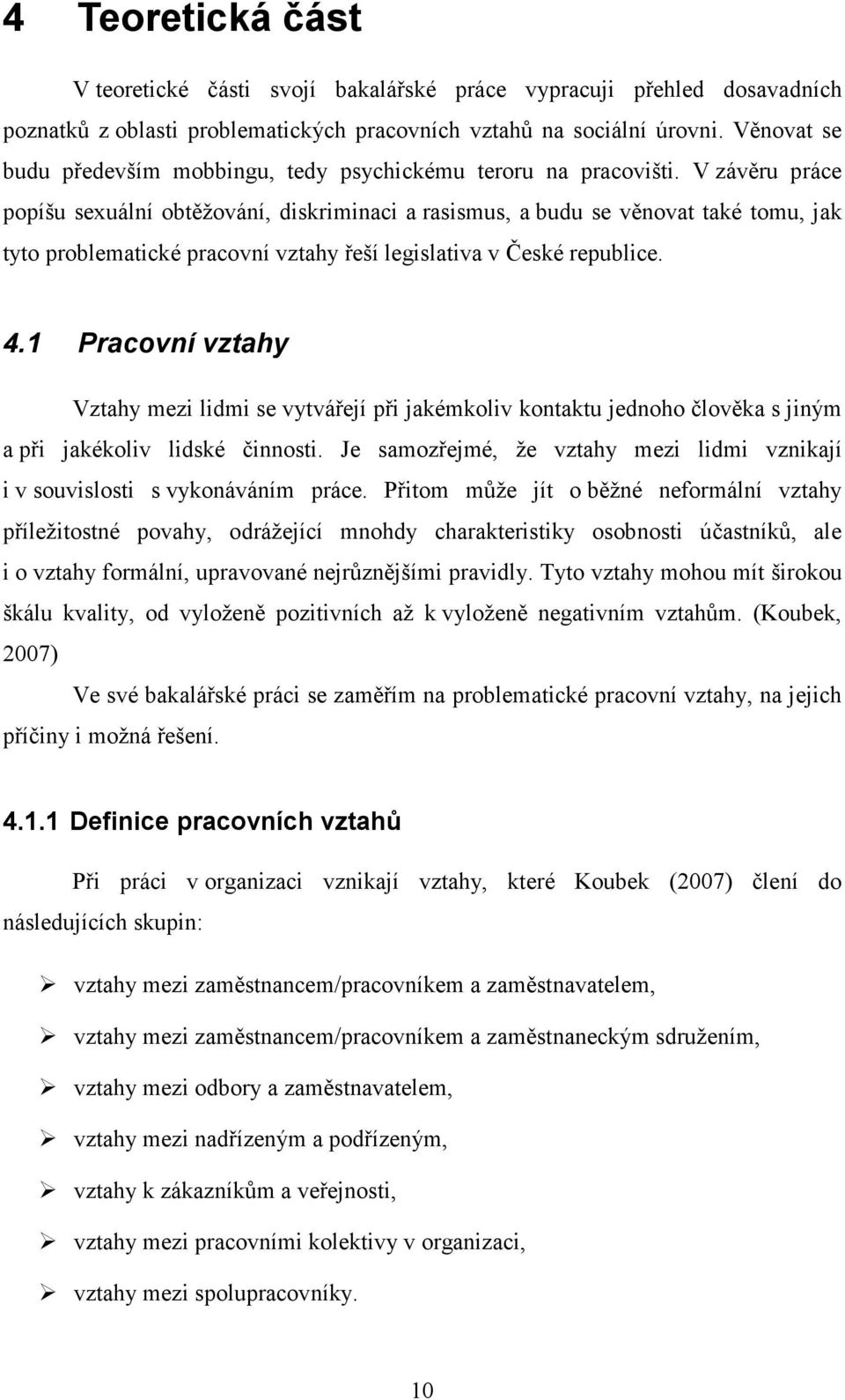 V závěru práce popíšu sexuální obtěžování, diskriminaci a rasismus, a budu se věnovat také tomu, jak tyto problematické pracovní vztahy řeší legislativa v České republice. 4.