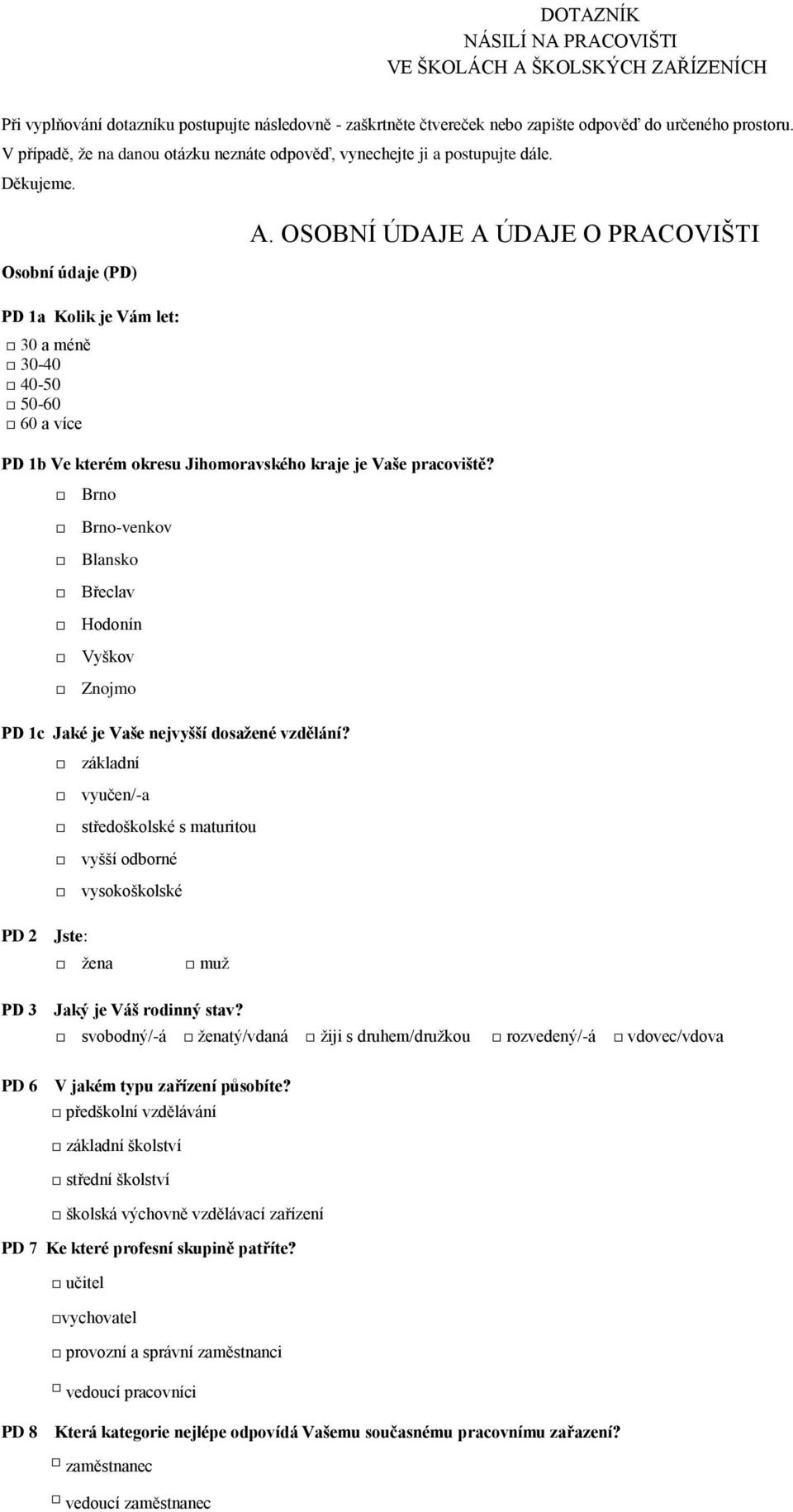 Osobní údaje (PD) PD 1a Kolik je Vám let: 30 a méně 30-40 40-50 50-60 60 a více PD 1b Ve kterém okresu Jihomoravského kraje je Vaše pracoviště?