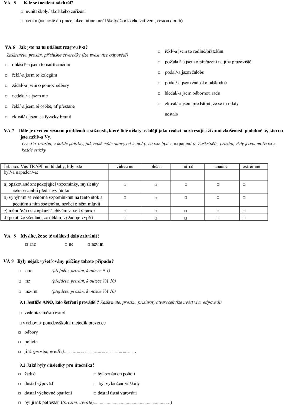 přestane zkusil/-a jsem se fyzicky bránit řekl/-a jsem to rodině/přátelům požádal/-a jsem o přeřazení na jiné pracoviště podal/-a jsem žalobu podal/-a jsem žádost o odškodné hledal/-a jsem odbornou