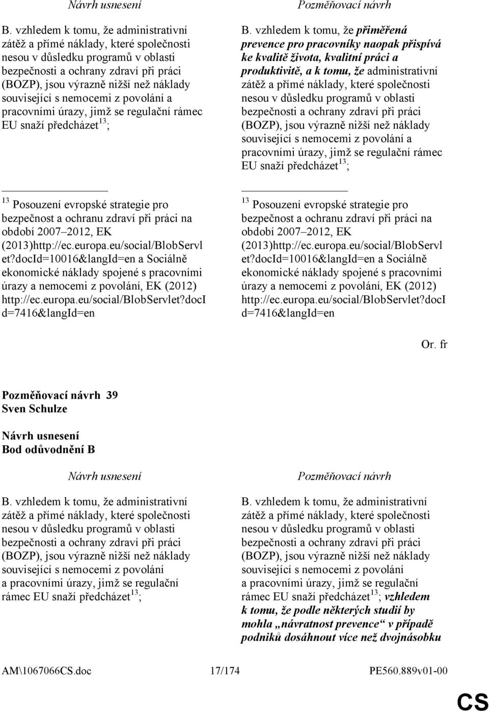 EK (2013)http://ec.europa.eu/social/BlobServl et?docid=10016&langid=en a Sociálně ekonomické náklady spojené s pracovními úrazy a nemocemi z povolání, EK (2012) http://ec.europa.eu/social/blobservlet?