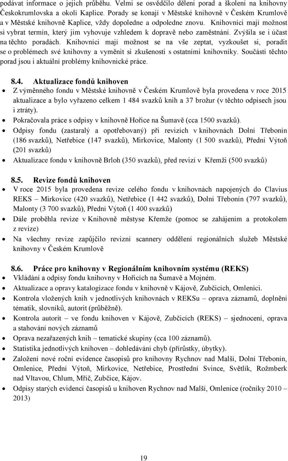 Knihovníci mají možnost si vybrat termín, který jim vyhovuje vzhledem k dopravě nebo zaměstnání. Zvýšila se i účast na těchto poradách.