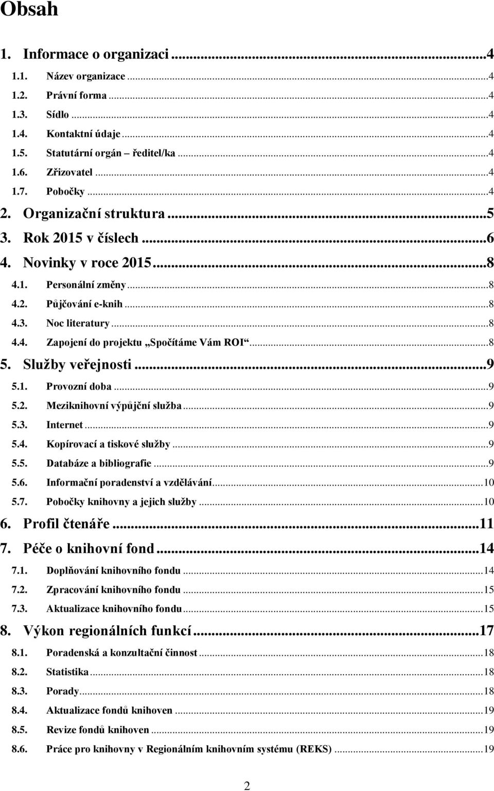 .. 8 5. Služby veřejnosti... 9 5.1. Provozní doba... 9 5.2. Meziknihovní výpůjční služba... 9 5.3. Internet... 9 5.4. Kopírovací a tiskové služby... 9 5.5. Databáze a bibliografie... 9 5.6.