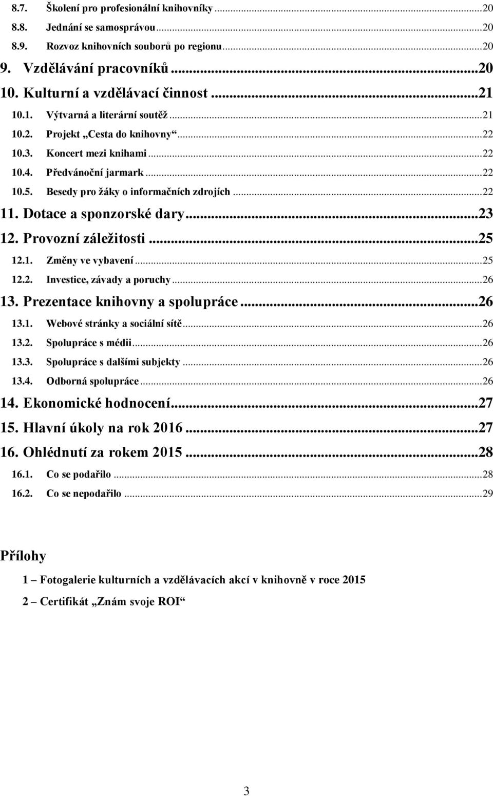 Dotace a sponzorské dary...23 12. Provozní záležitosti...25 12.1. Změny ve vybavení... 25 12.2. Investice, závady a poruchy... 26 13. Prezentace knihovny a spolupráce...26 13.1. Webové stránky a sociální sítě.