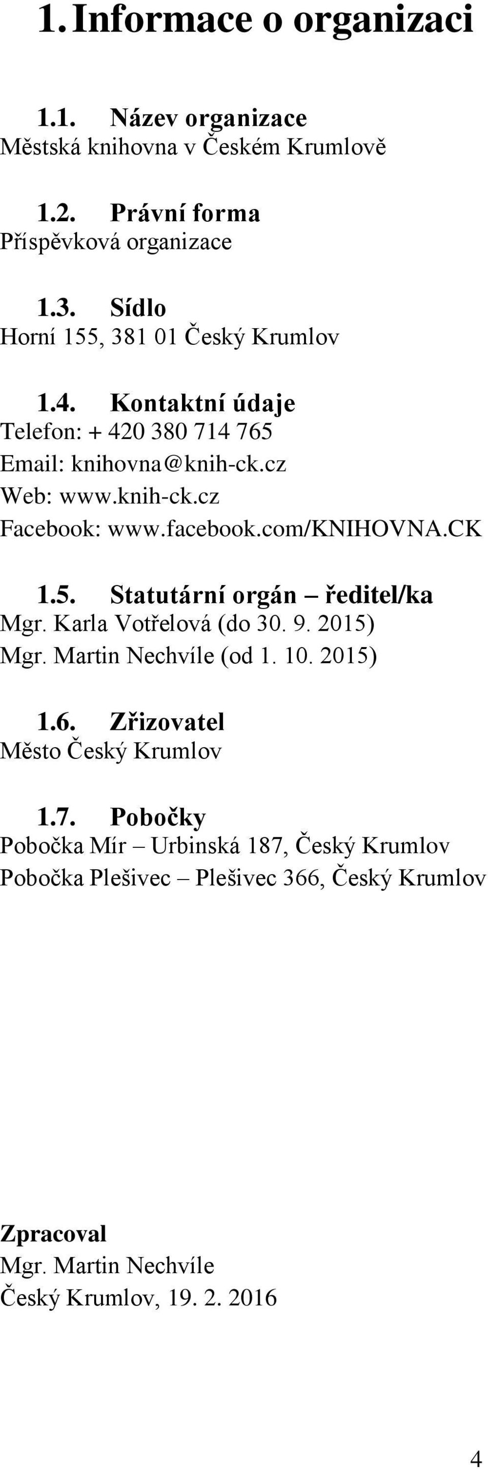 facebook.com/knihovna.ck 1.5. Statutární orgán ředitel/ka Mgr. Karla Votřelová (do 30. 9. 2015) Mgr. Martin Nechvíle (od 1. 10. 2015) 1.6.