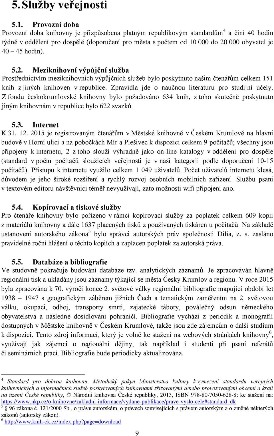 45 hodin). 5.2. Meziknihovní výpůjční služba Prostřednictvím meziknihovních výpůjčních služeb bylo poskytnuto našim čtenářům celkem 151 knih z jiných knihoven v republice.