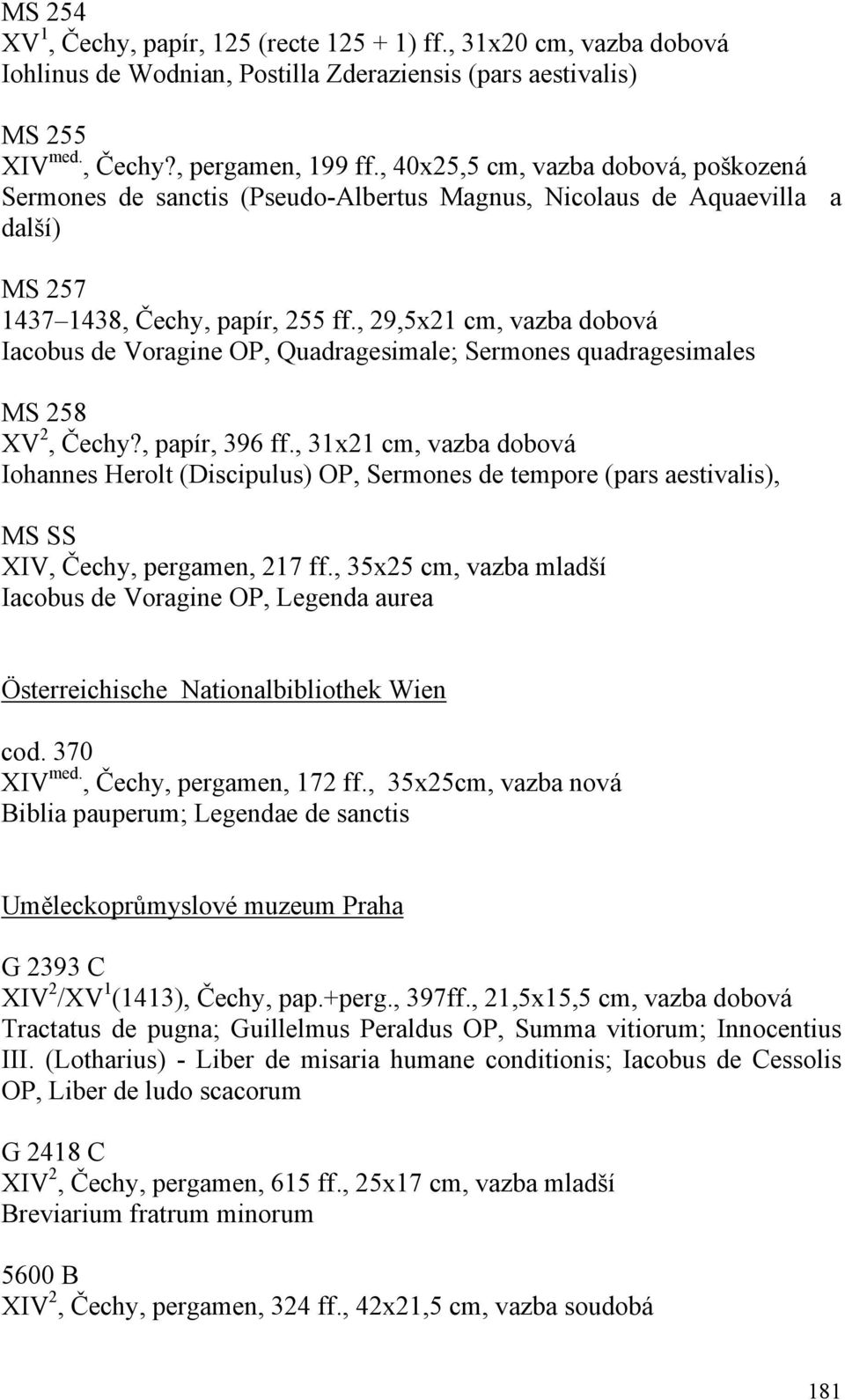 , 29,5x21 cm, vazba dobová Iacobus de Voragine OP, Quadragesimale; Sermones quadragesimales MS 258 XV 2, Čechy?, papír, 396 ff.