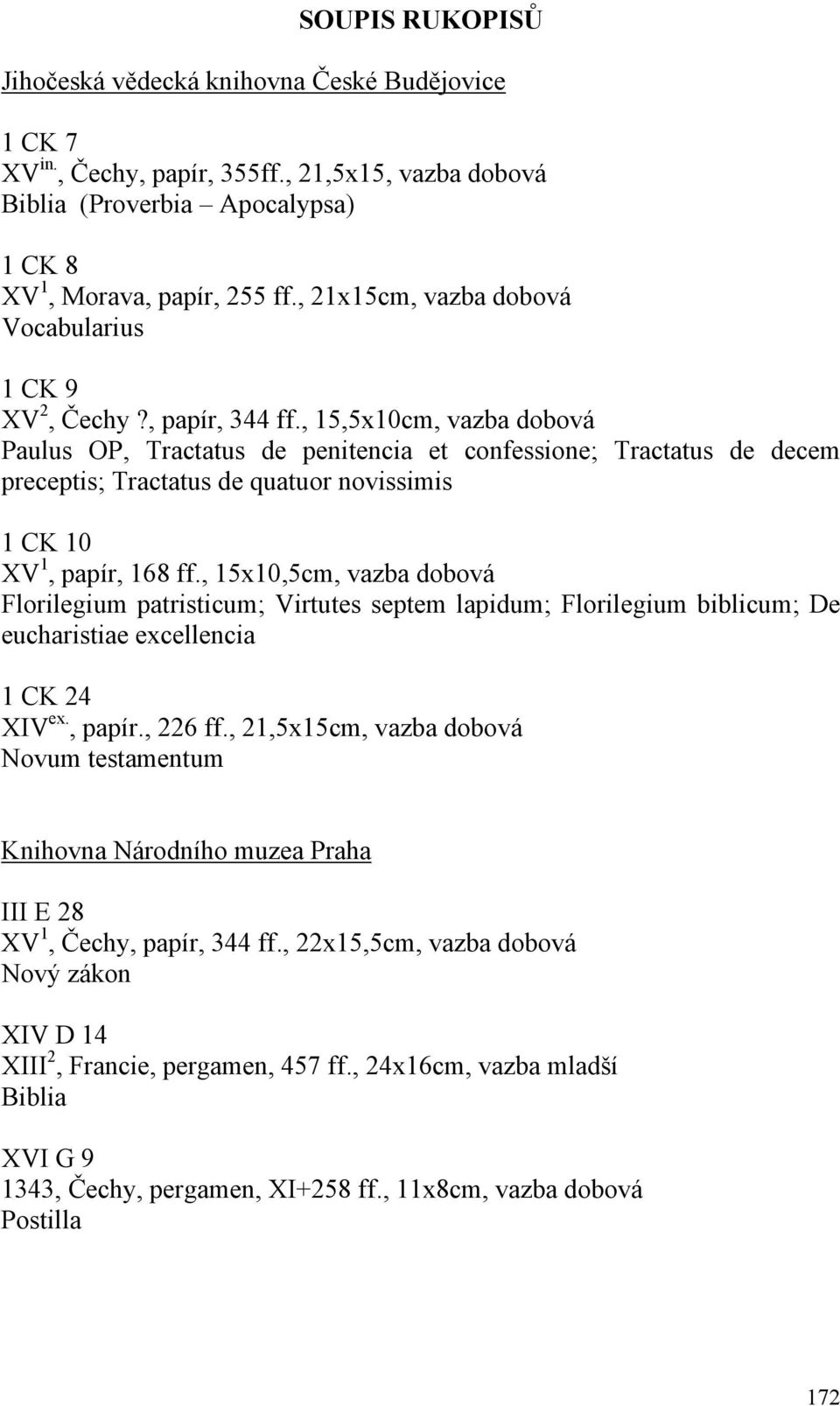 , 15,5x10cm, vazba dobová Paulus OP, Tractatus de penitencia et confessione; Tractatus de decem preceptis; Tractatus de quatuor novissimis 1 CK 10 XV 1, papír, 168 ff.