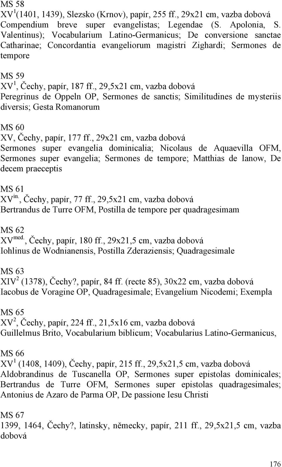 , 29,5x21 cm, vazba dobová Peregrinus de Oppeln OP, Sermones de sanctis; Similitudines de mysteriis diversis; Gesta Romanorum MS 60 XV, Čechy, papír, 177 ff.