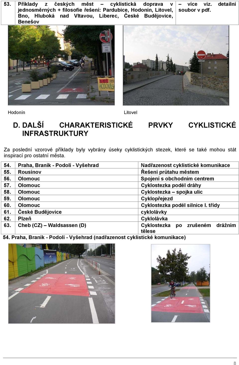 DALŠÍ CHARAKTERISTICKÉ PRVKY CYKLISTICKÉ INFRASTRUKTURY Za poslední vzorové příklady byly vybrány úseky cyklistických stezek, které se také mohou stát inspirací pro ostatní města. 54.