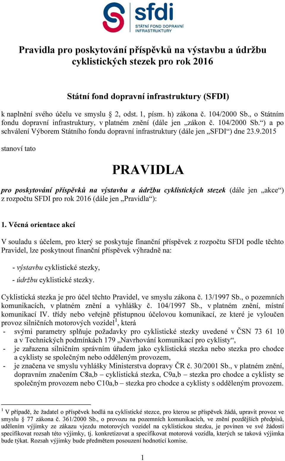 2015 stanoví tato PRAVIDLA pro poskytování příspěvků na výstavbu a údržbu cyklistických stezek (dále jen akce ) z rozpočtu SFDI pro rok 2016 (dále jen Pravidla ): 1.