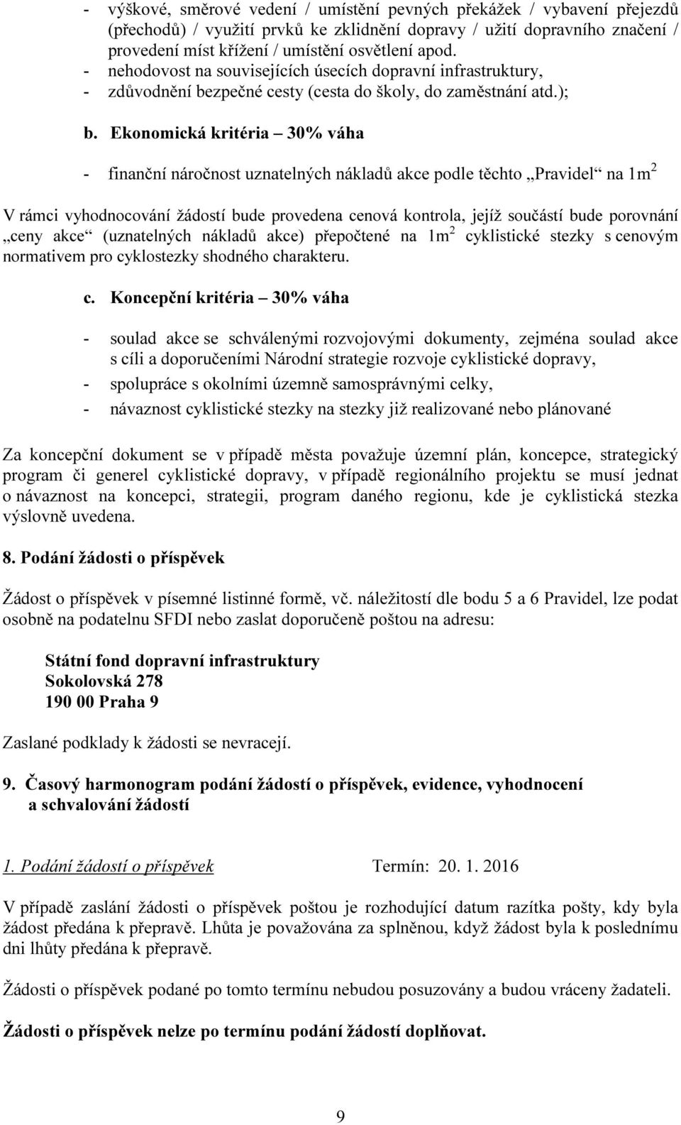 Ekonomická kritéria 30% váha - finanční náročnost uznatelných nákladů akce podle těchto Pravidel na 1m 2 V rámci vyhodnocování žádostí bude provedena cenová kontrola, jejíž součástí bude porovnání