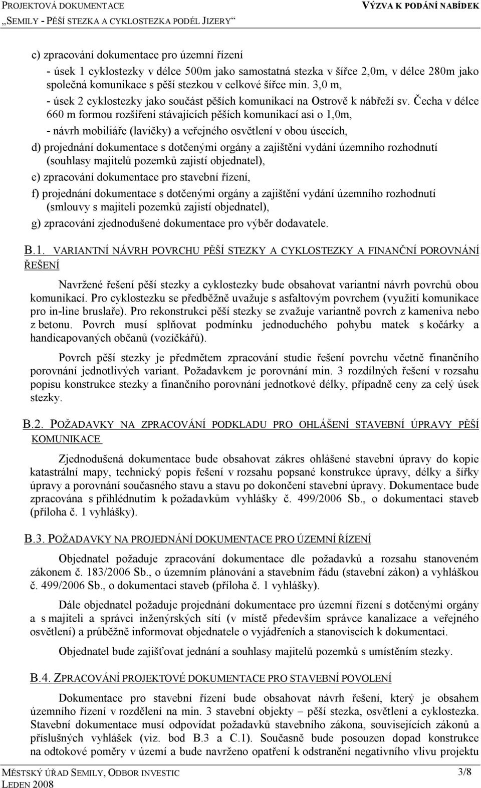 Čecha v délce 660 m formou rozšíření stávajících pěších komunikací asi o 1,0m, - návrh mobiliáře (lavičky) a veřejného osvětlení v obou úsecích, d) projednání dokumentace s dotčenými orgány a