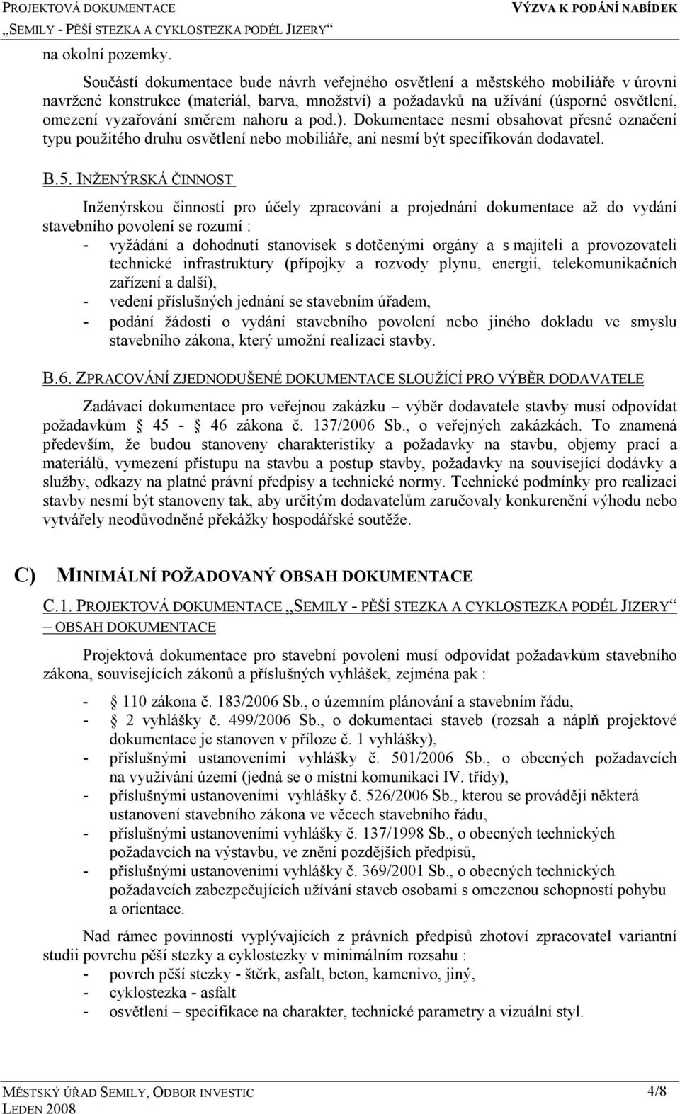 nahoru a pod.). Dokumentace nesmí obsahovat přesné označení typu použitého druhu osvětlení nebo mobiliáře, ani nesmí být specifikován dodavatel. B.5.