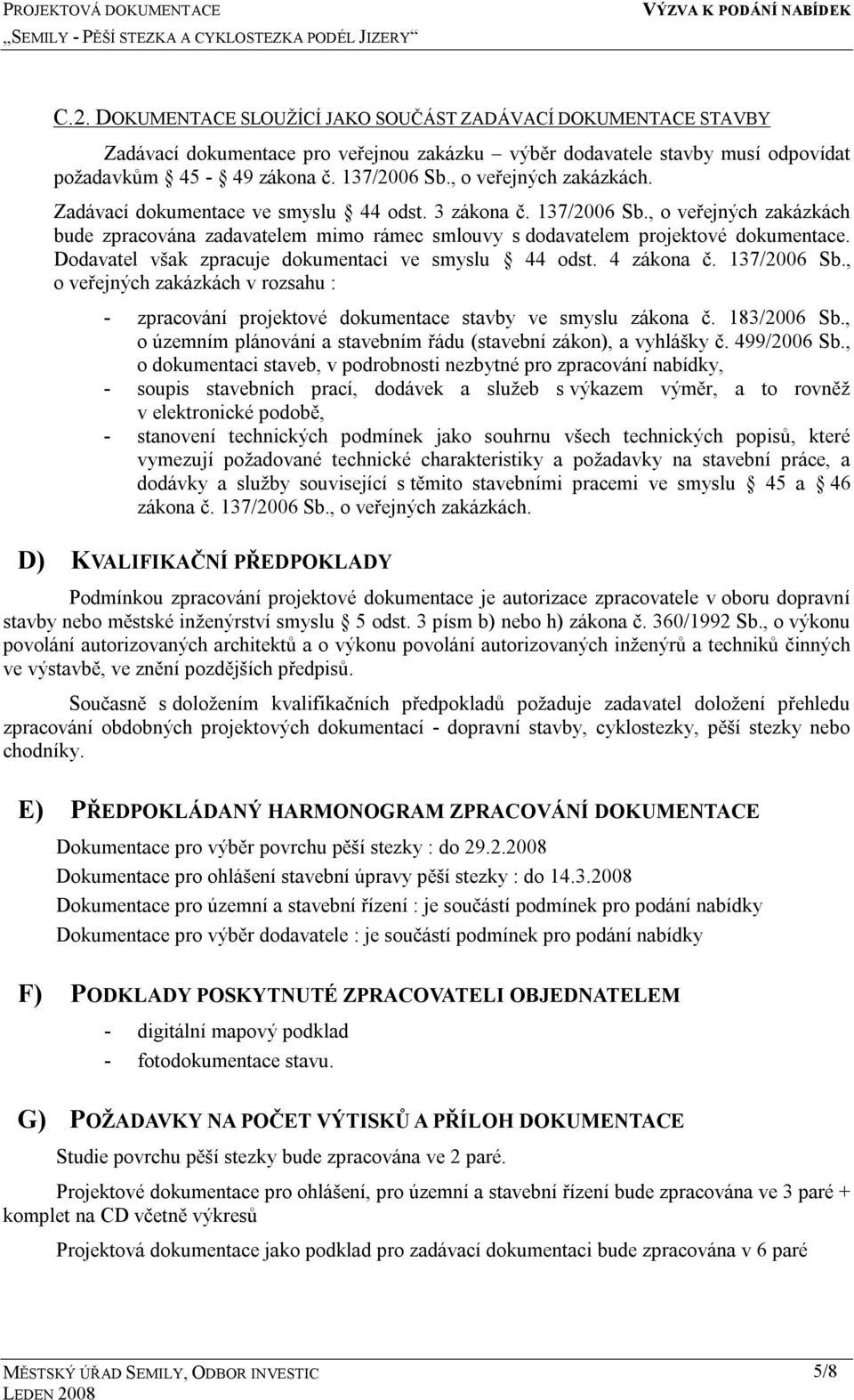 Dodavatel však zpracuje dokumentaci ve smyslu 44 odst. 4 zákona č. 137/2006 Sb., o veřejných zakázkách v rozsahu : - zpracování projektové dokumentace stavby ve smyslu zákona č. 183/2006 Sb.