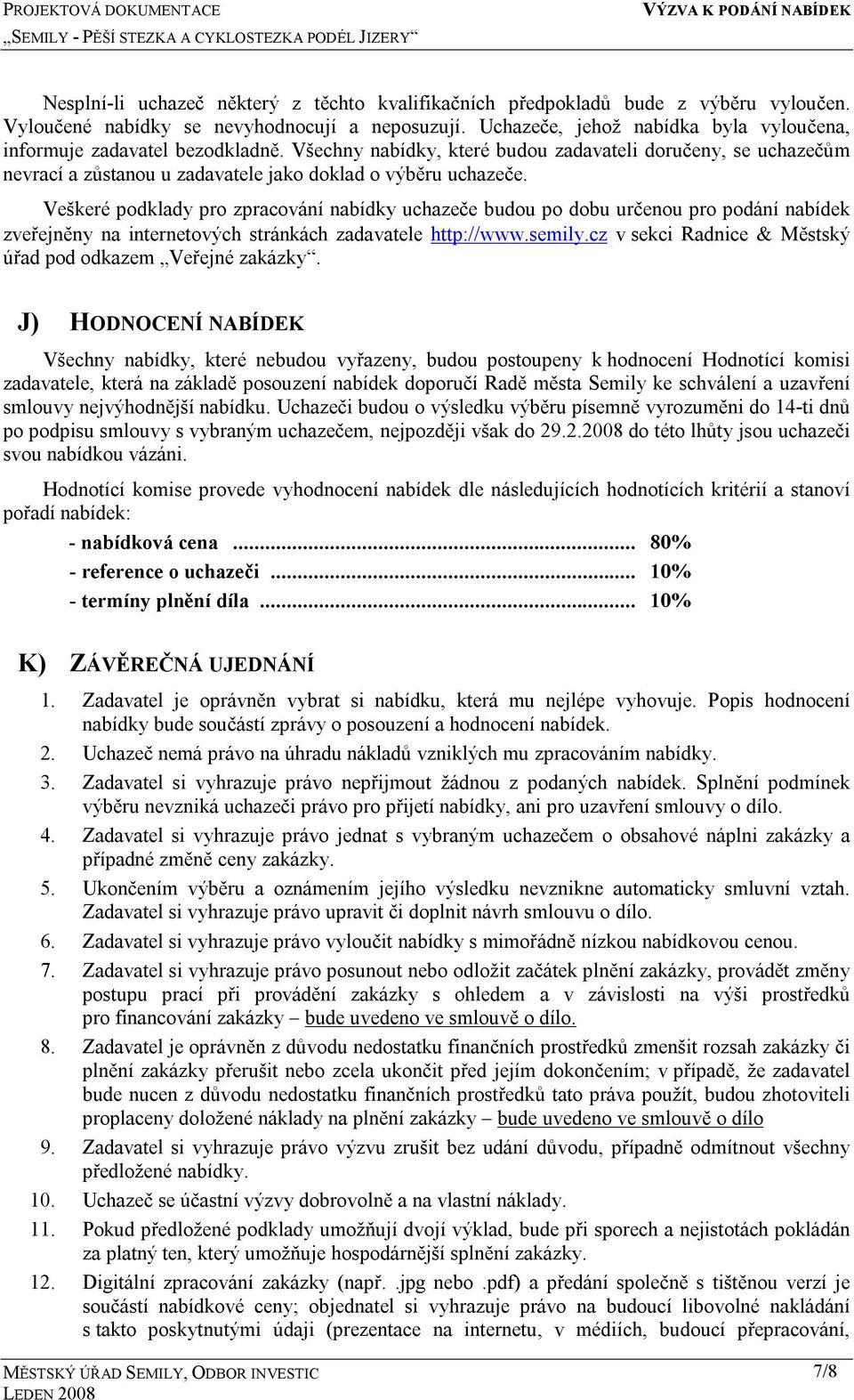 Veškeré podklady pro zpracování nabídky uchazeče budou po dobu určenou pro podání nabídek zveřejněny na internetových stránkách zadavatele http://www.semily.