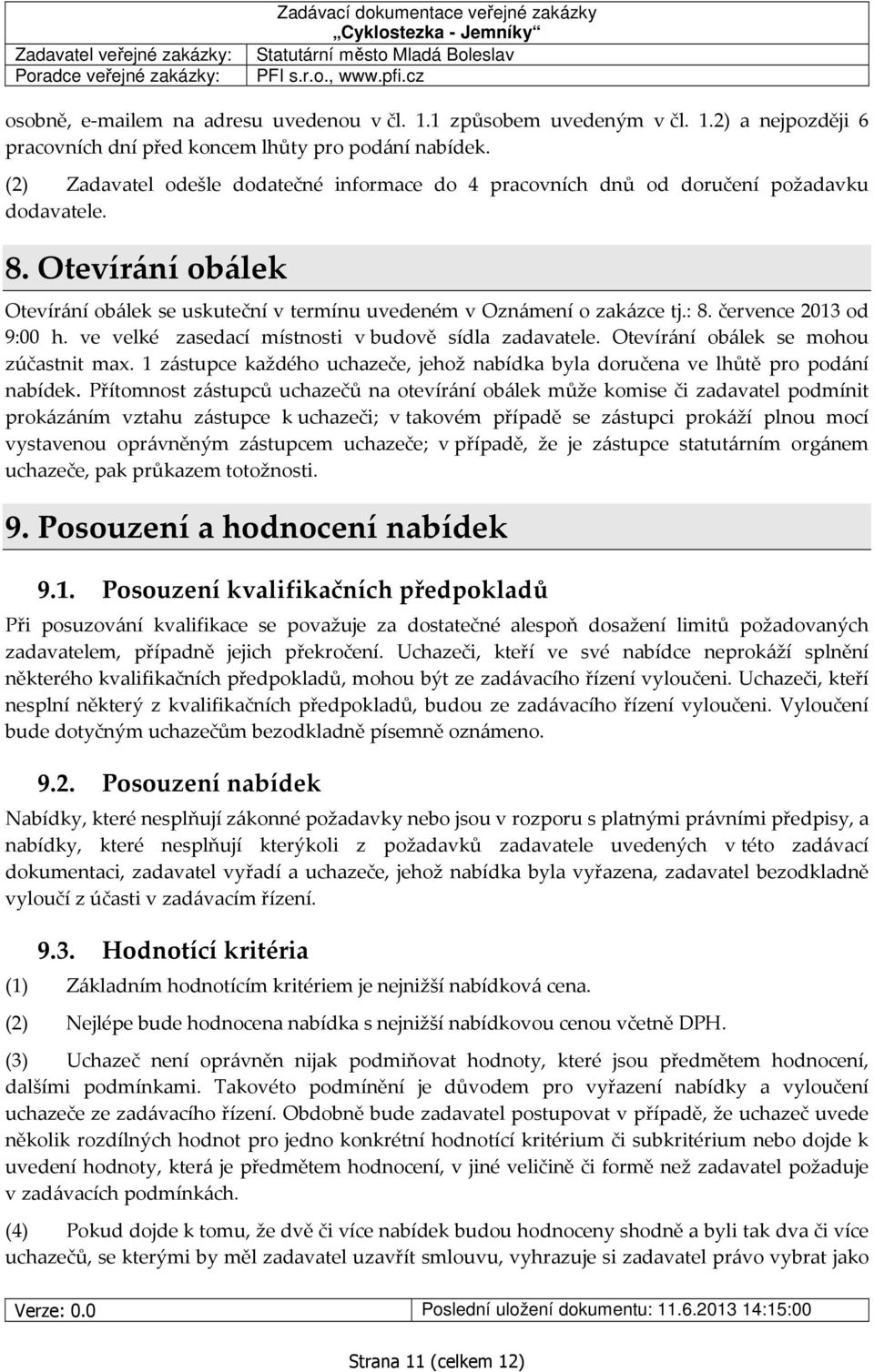 července 2013 od 9:00 h. ve velké zasedací místnosti v budově sídla zadavatele. Otevírání obálek se mohou zúčastnit max.