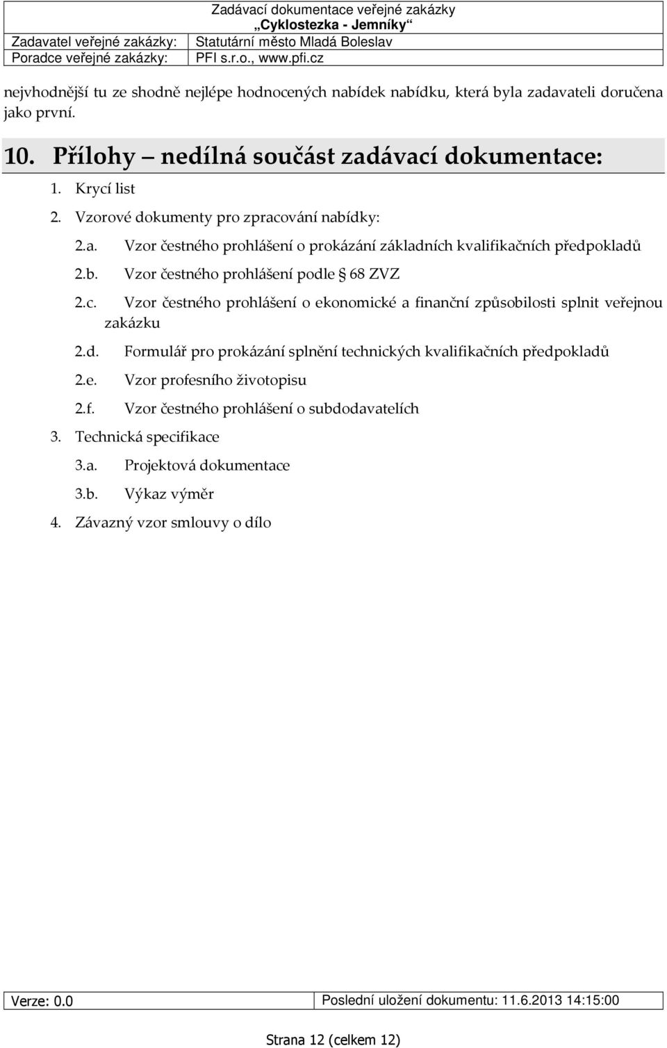 Vzor čestného prohlášení o prokázání základních kvalifikačních předpokladů Vzor čestného prohlášení podle 68 ZVZ Vzor čestného prohlášení o ekonomické a finanční způsobilosti