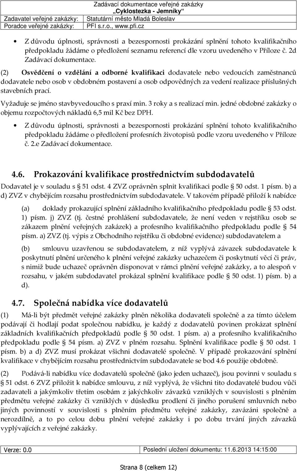 Vyžaduje se jméno stavbyvedoucího s praxí min. 3 roky a s realizací min. jedné obdobné zakázky o objemu rozpočtových nákladů 6,5 mil Kč bez DPH.