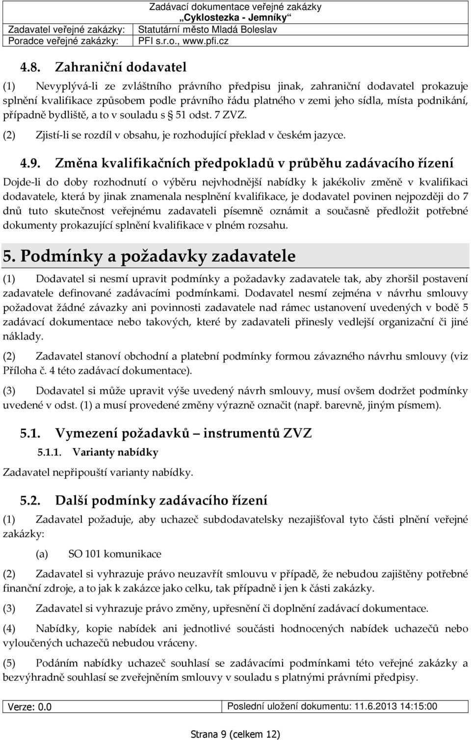 Změna kvalifikačních předpokladů v průběhu zadávacího řízení Dojde-li do doby rozhodnutí o výběru nejvhodnější nabídky k jakékoliv změně v kvalifikaci dodavatele, která by jinak znamenala nesplnění