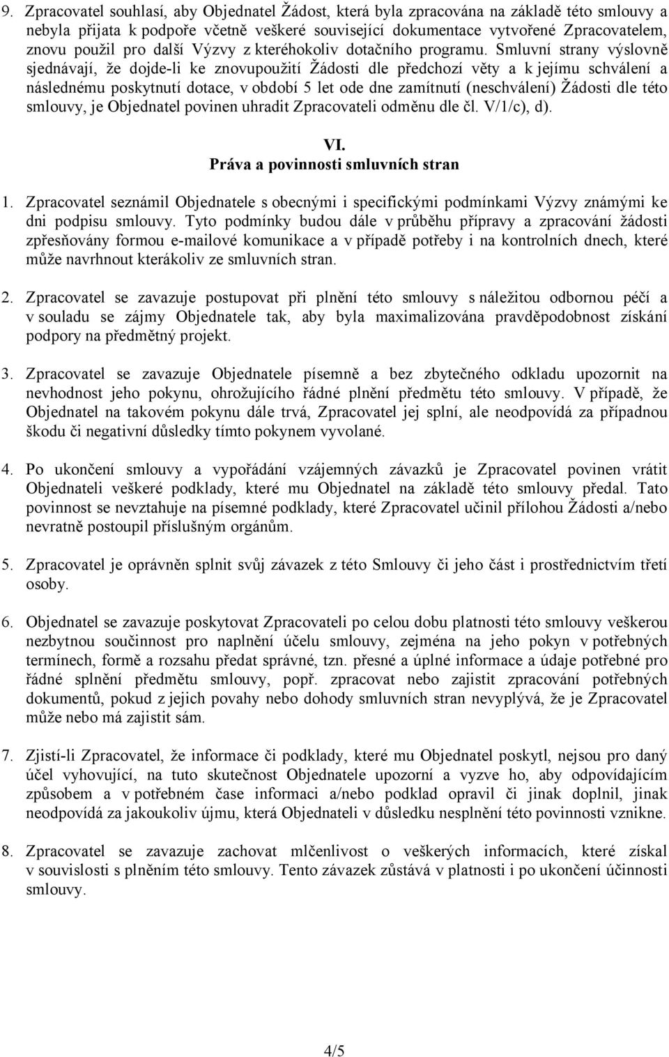 Smluvní strany výslovně sjednávají, že dojde-li ke znovupoužití Žádosti dle předchozí věty a k jejímu schválení a následnému poskytnutí dotace, v období 5 let ode dne zamítnutí (neschválení) Žádosti