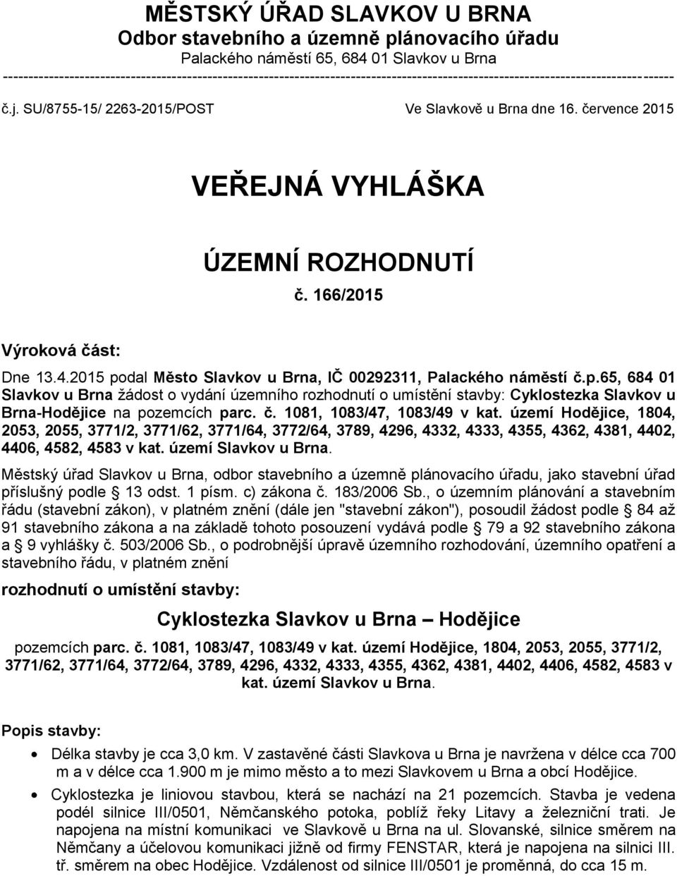 července 2015 VEŘEJNÁ VYHLÁŠKA ÚZEMNÍ ROZHODNUTÍ č. 166/2015 Výroková část: Dne 13.4.2015 po