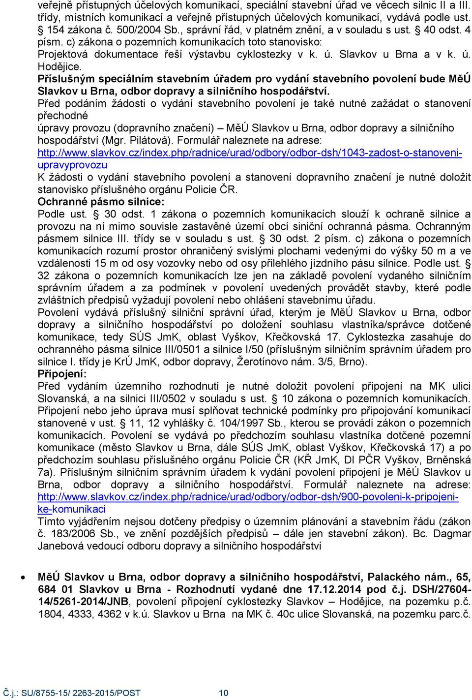 Slavkov u Brna a v k. ú. Hodějice. Příslušným speciálním stavebním úřadem pro vydání stavebního povolení bude MěÚ Slavkov u Brna, odbor dopravy a silničního hospodářství.