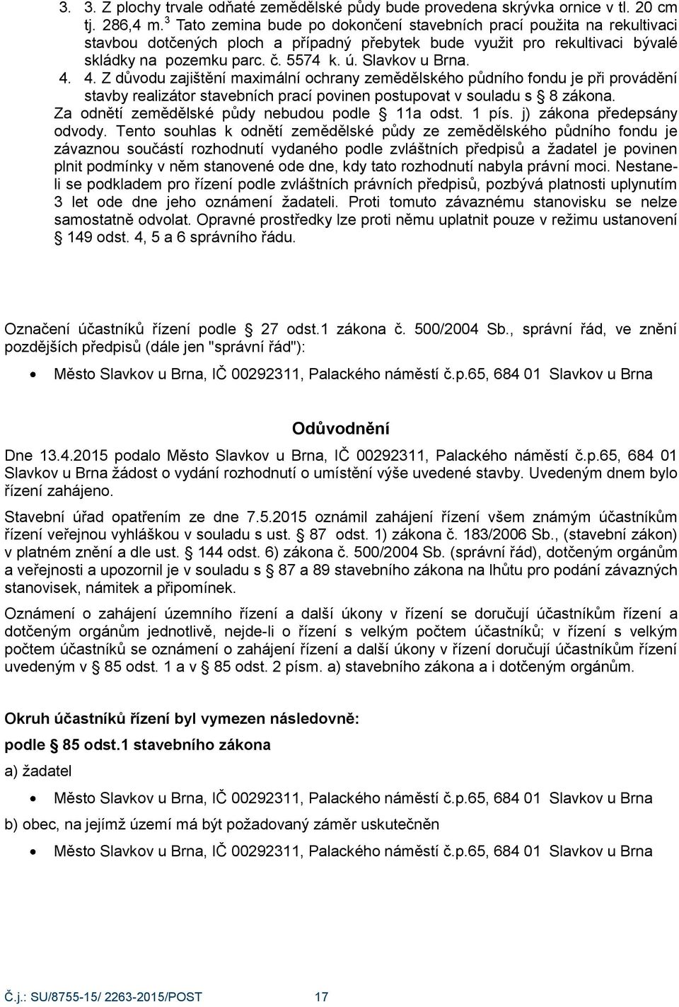 Slavkov u Brna. 4. 4. Z důvodu zajištění maximální ochrany zemědělského půdního fondu je při provádění stavby realizátor stavebních prací povinen postupovat v souladu s 8 zákona.