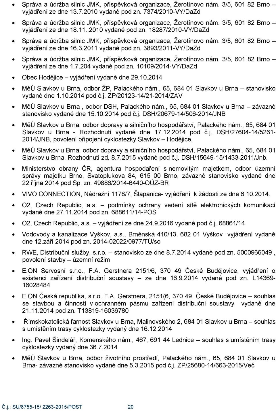 18287/2010-VY/DaZd Správa a údrţba silnic JMK, příspěvková organizace, Ţerotínovo nám. 3/5, 601 82 Brno vyjádření ze dne 16.3.2011 vydané pod zn.