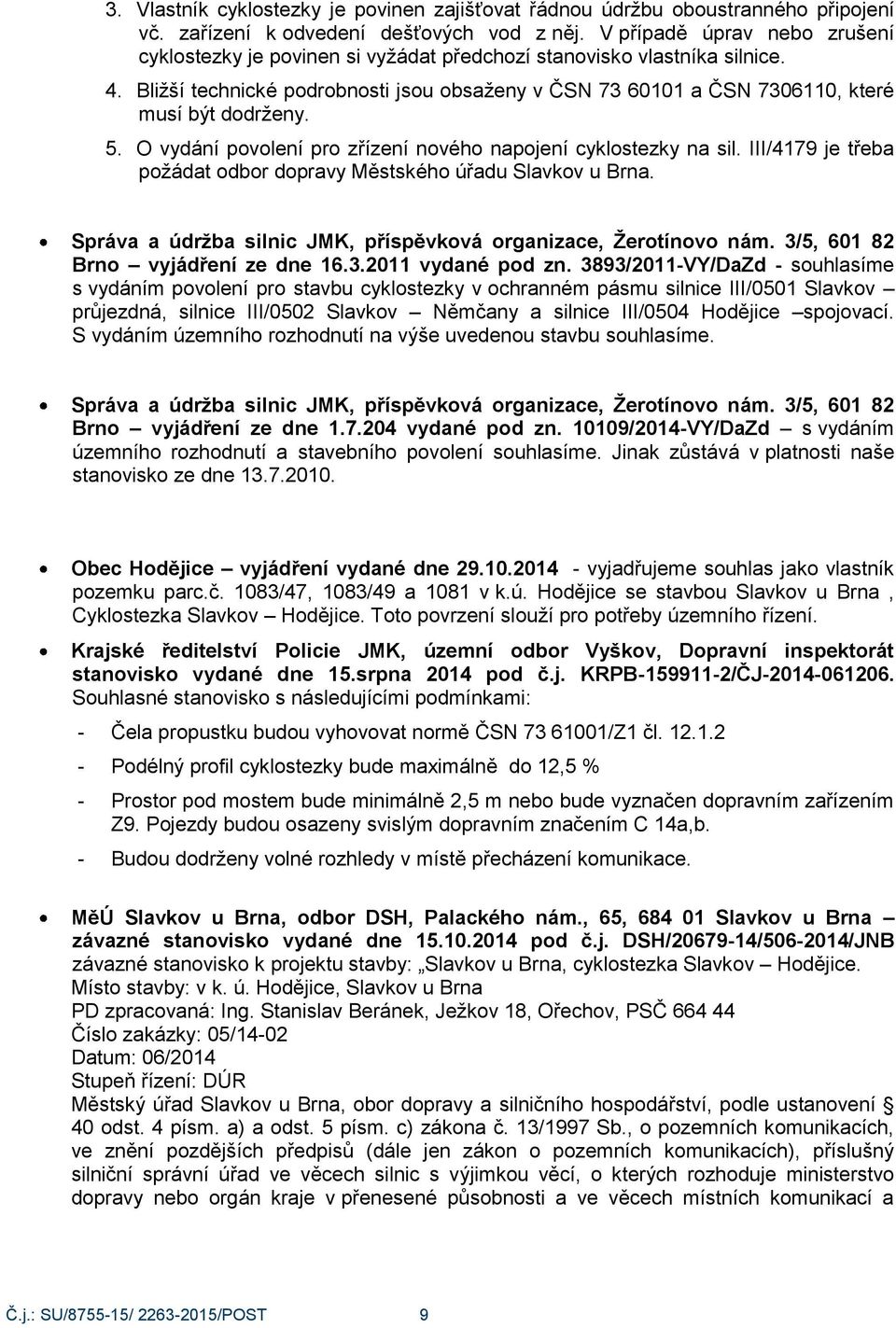 Bliţší technické podrobnosti jsou obsaţeny v ČSN 73 60101 a ČSN 7306110, které musí být dodrţeny. 5. O vydání povolení pro zřízení nového napojení cyklostezky na sil.