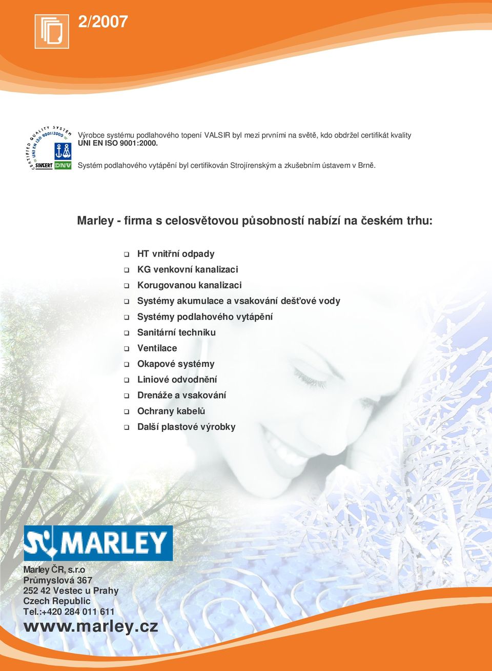 Marley - firma s celosv tovou p sobností nabízí na eském trhu: HT vnit ní odpady KG venkovní kanalizaci Korugovanou kanalizaci Systémy akumulace a vsakování