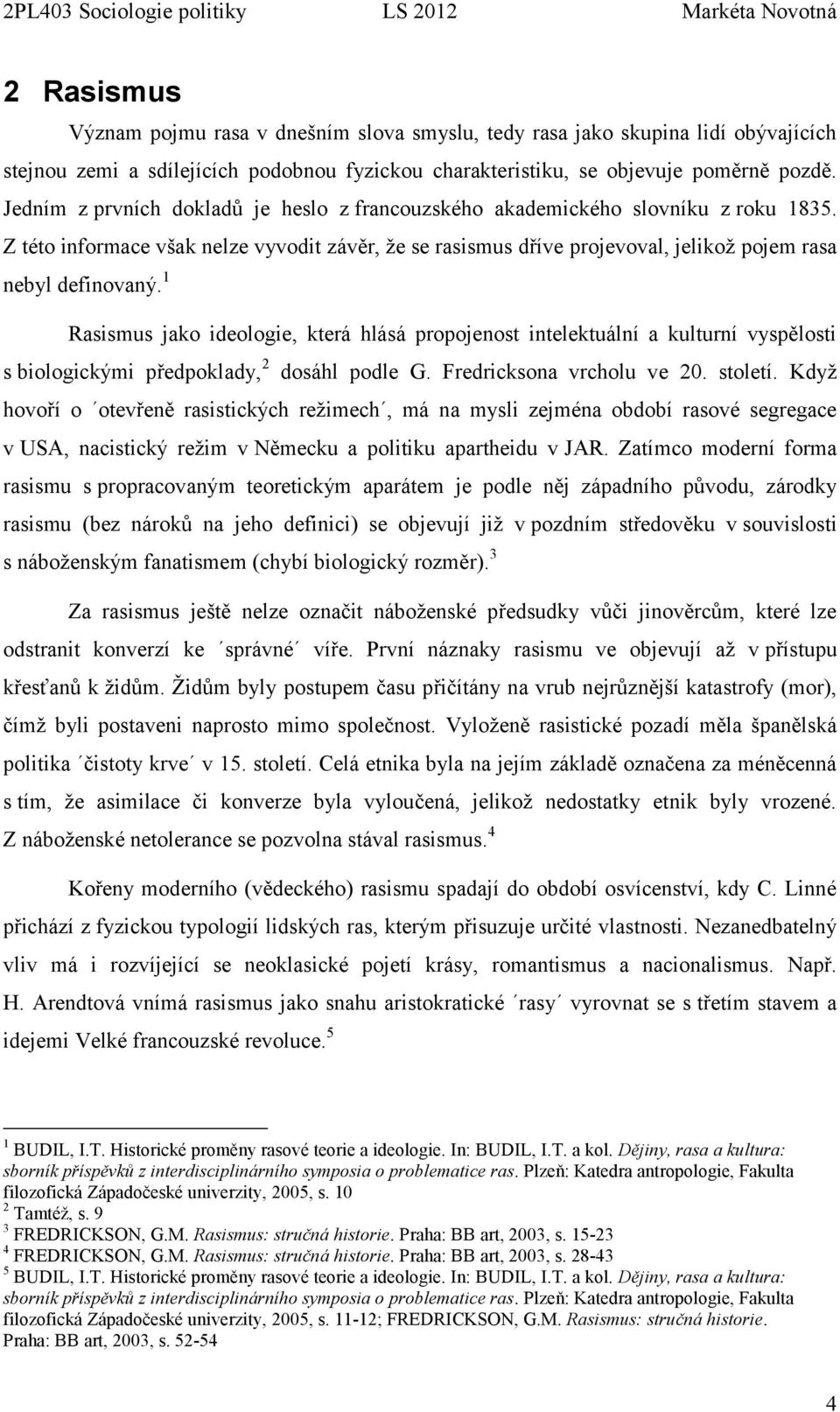 1 Rasismus jako ideologie, která hlásá propojenost intelektuální a kulturní vyspělosti s biologickými předpoklady, 2 dosáhl podle G. Fredricksona vrcholu ve 20. století.