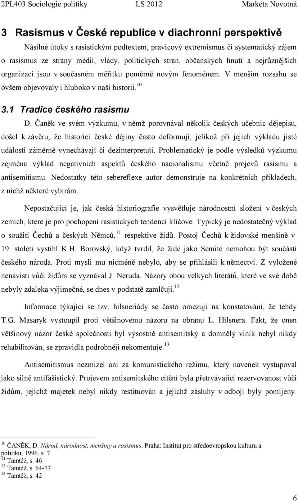 Čaněk ve svém výzkumu, v němž porovnával několik českých učebnic dějepisu, došel k závěru, že historici české dějiny často deformují, jelikož při jejich výkladu jisté události záměrně vynechávají či