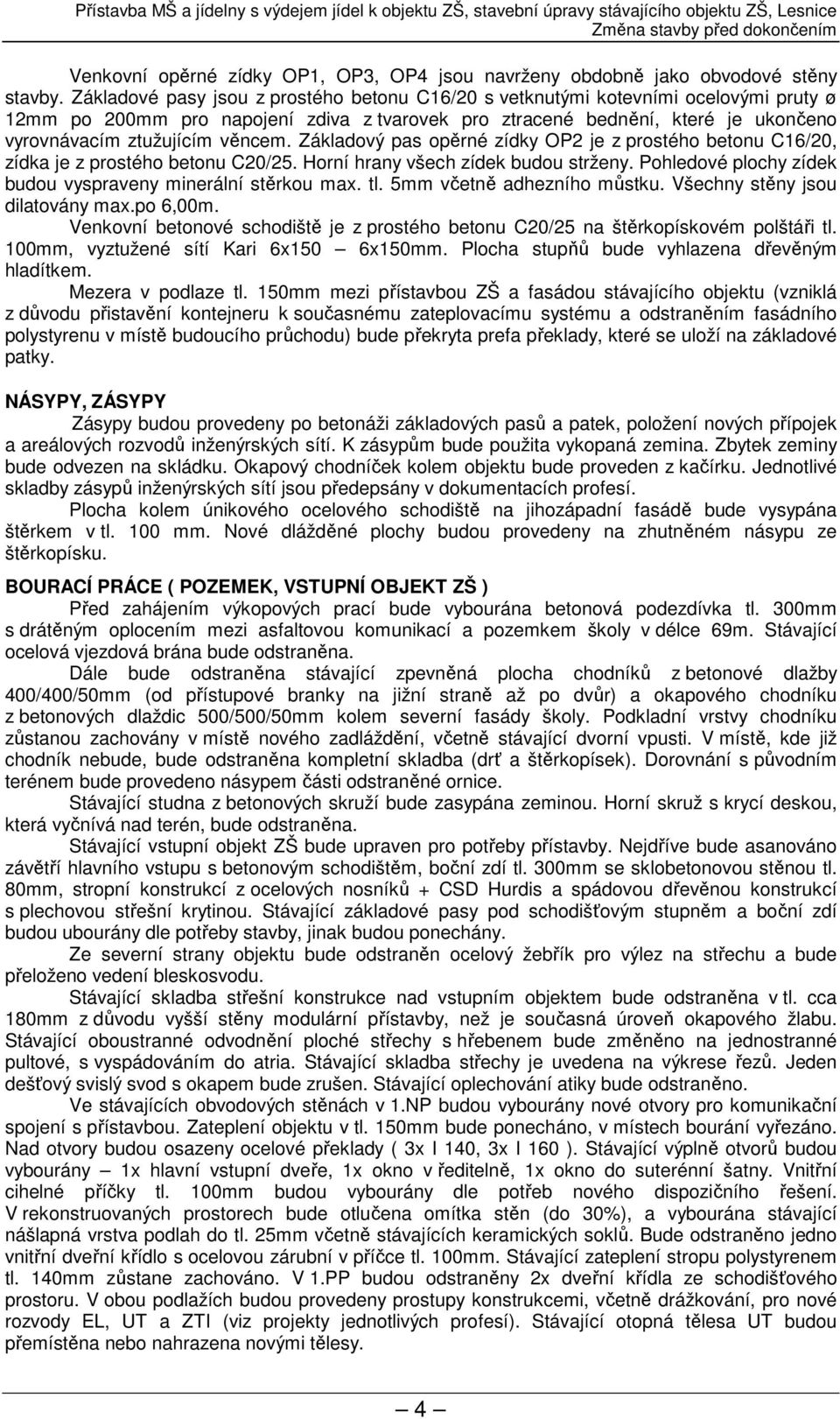 věncem. Základový pas opěrné zídky OP2 je z prostého betonu C16/20, zídka je z prostého betonu C20/25. Horní hrany všech zídek budou strženy.