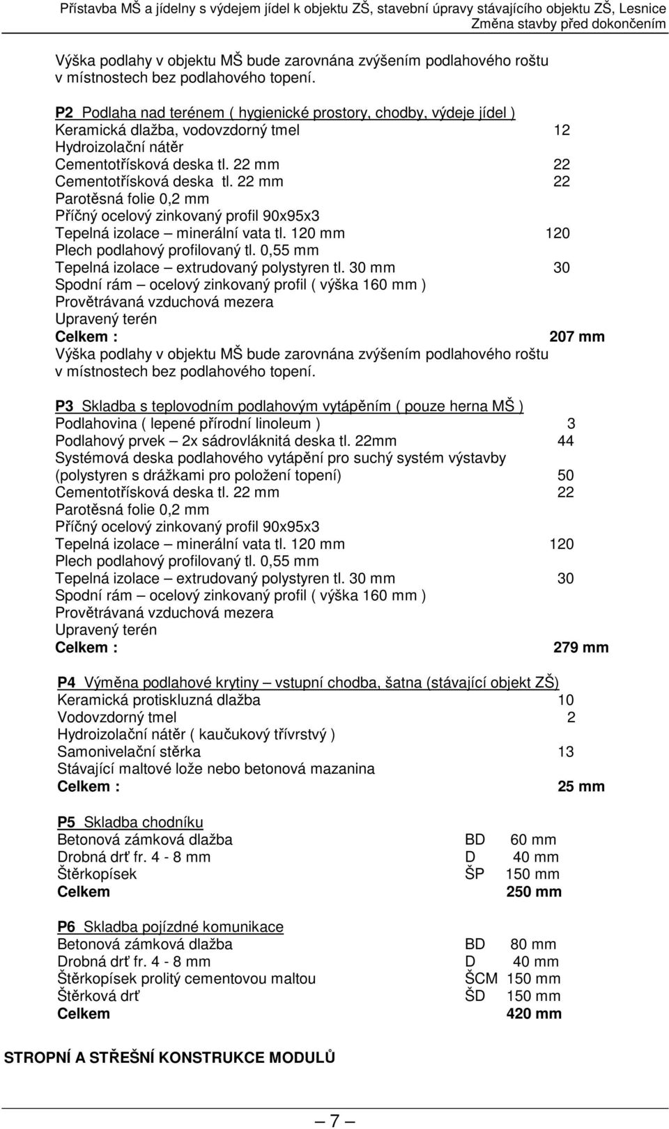 22 mm 22 Parotěsná folie 0,2 mm Příčný ocelový zinkovaný profil 90x95x3 Tepelná izolace minerální vata tl. 120 mm 120 Plech podlahový profilovaný tl. 0,55 mm Tepelná izolace extrudovaný polystyren tl.